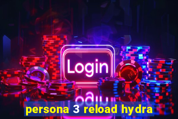 persona 3 reload hydra